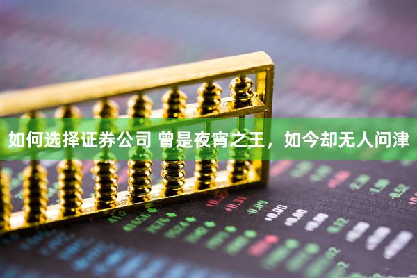 如何选择证券公司 曾是夜宵之王，如今却无人问津
